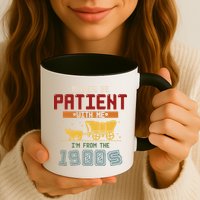Please Be Patient I Was Born In The 1900s Mug