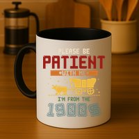 Please Be Patient I Was Born In The 1900s Mug