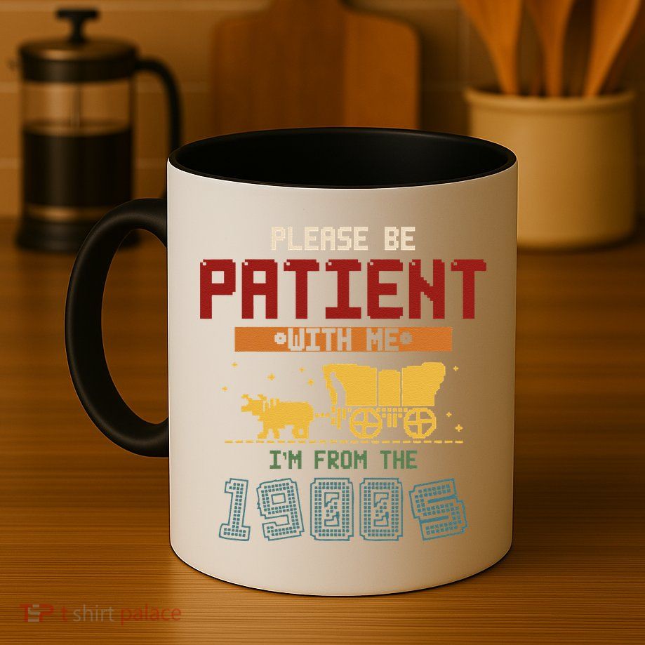 Please Be Patient I Was Born In The 1900s Mug