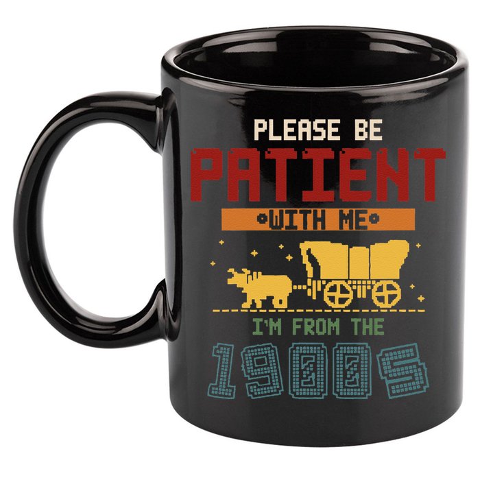 Please Be Patient I Was Born In The 1900s 11oz C Handle Ceramic Mug