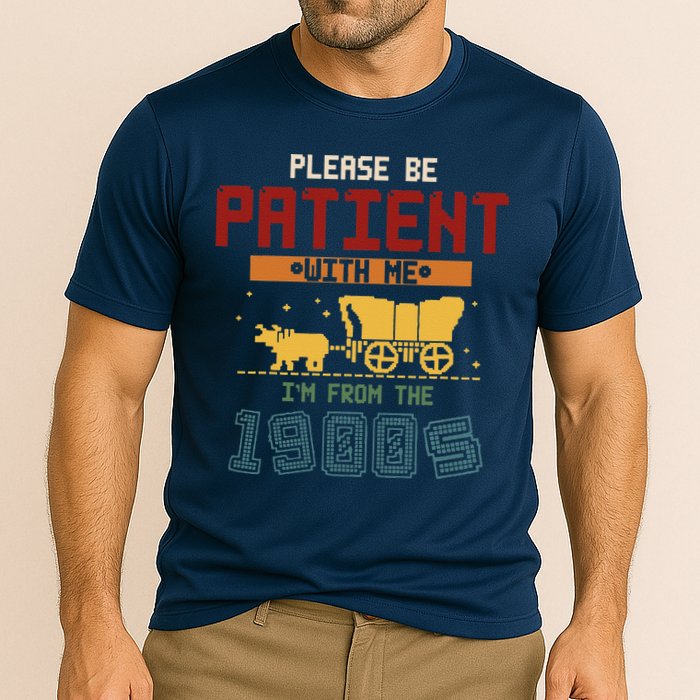 Please Be Patient I Was Born In The 1900s Performance Shirt