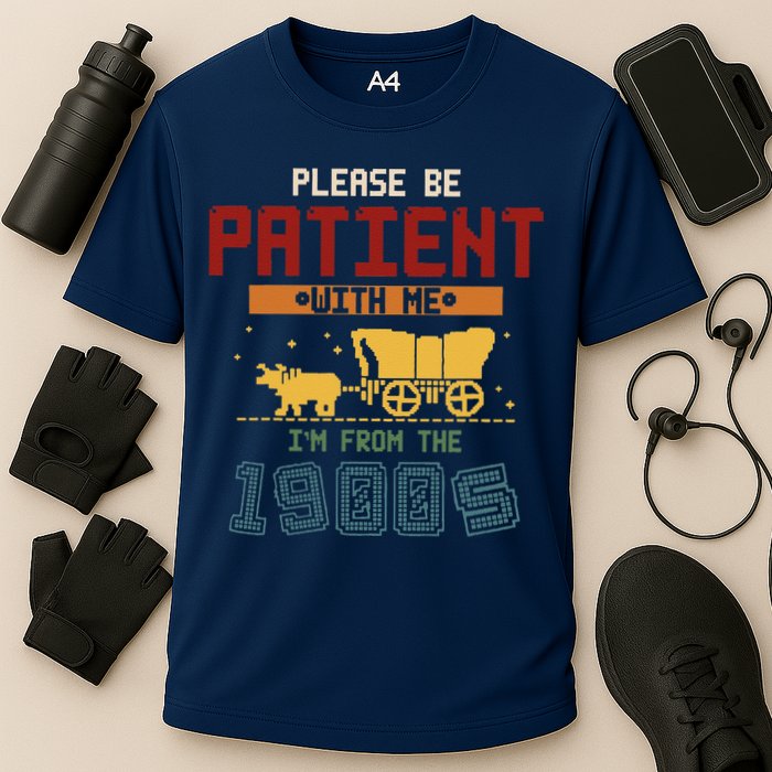 Please Be Patient I Was Born In The 1900s Performance Shirt