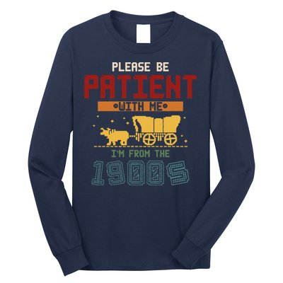 Please Be Patient I Was Born In The 1900s Long Sleeve Shirt
