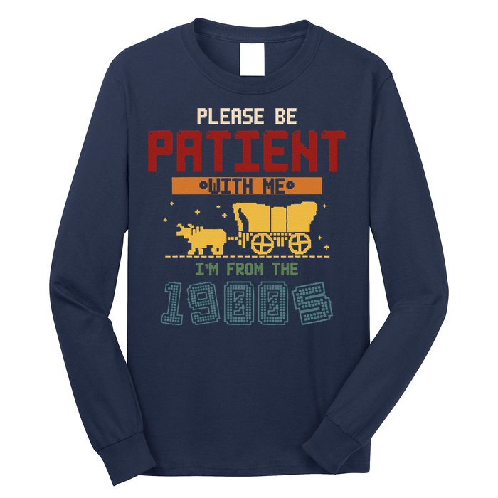 Please Be Patient I Was Born In The 1900s Long Sleeve Shirt