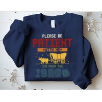 Please Be Patient I Was Born In The 1900s Sweatshirt