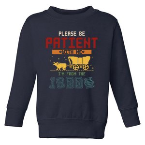 Please Be Patient I Was Born In The 1900s Toddler Sweatshirt