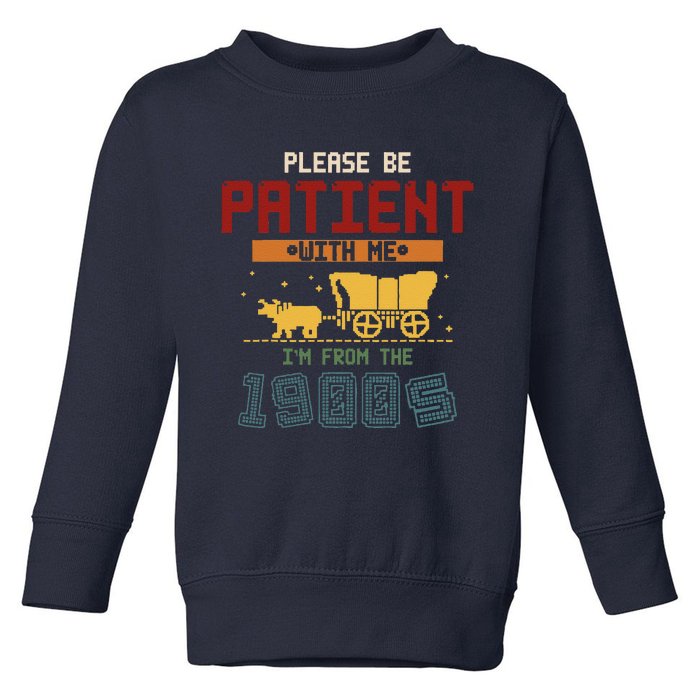 Please Be Patient I Was Born In The 1900s Toddler Sweatshirt