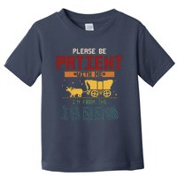 Please Be Patient I Was Born In The 1900s Toddler T-Shirt