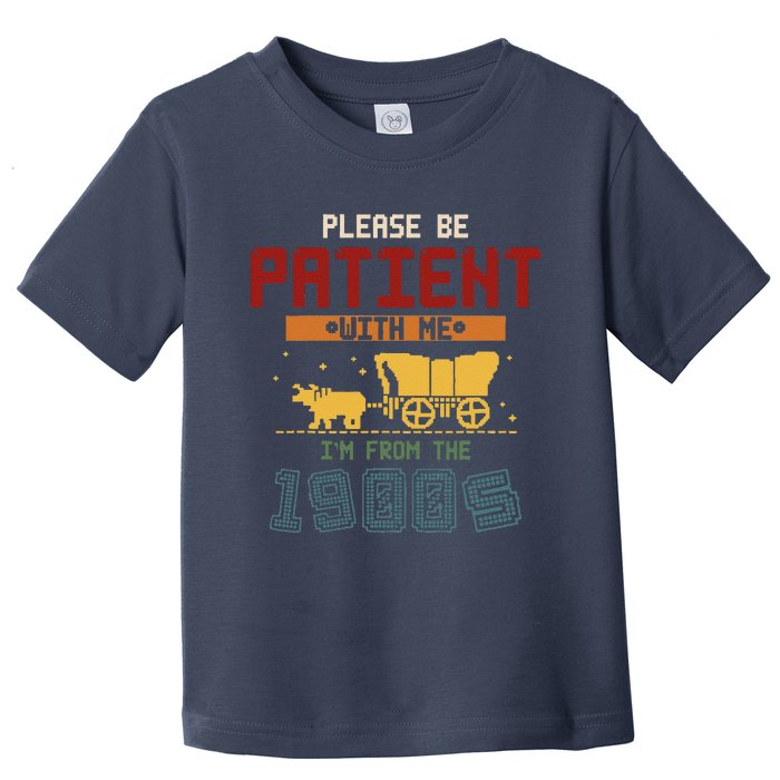 Please Be Patient I Was Born In The 1900s Toddler T-Shirt