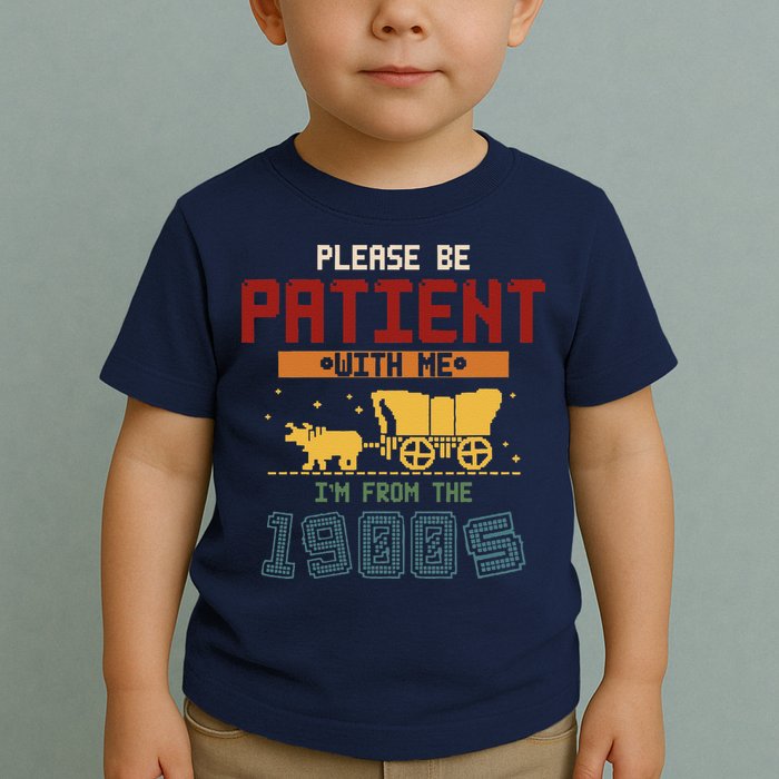 Please Be Patient I Was Born In The 1900s Toddler T-Shirt
