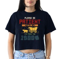Please Be Patient I Was Born In The 1900s Crop Top
