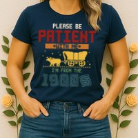 Please Be Patient I Was Born In The 1900s Womens T-Shirt