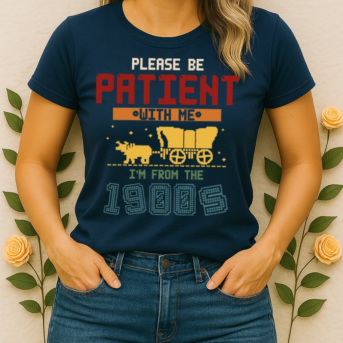 Please Be Patient I Was Born In The 1900s Womens T-Shirt