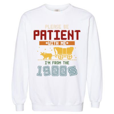 Please Be Patient I Was Born In The 1900s Garment-Dyed Sweatshirt