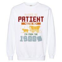 Please Be Patient I Was Born In The 1900s Garment-Dyed Sweatshirt