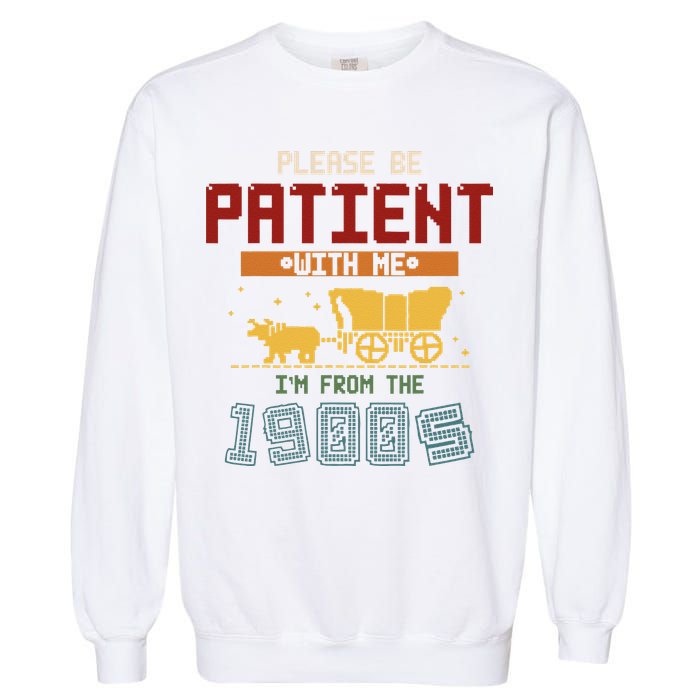 Please Be Patient I Was Born In The 1900s Garment-Dyed Sweatshirt