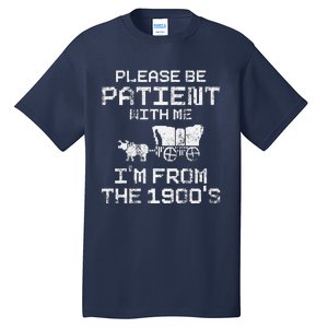 Please Be Patient With Me IM From The 1900S Funny Saying Tall T-Shirt