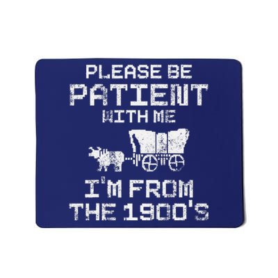 Please Be Patient With Me IM From The 1900S Funny Saying Mousepad