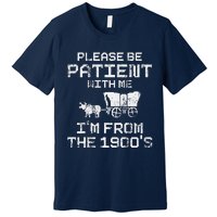 Please Be Patient With Me IM From The 1900S Funny Saying Premium T-Shirt