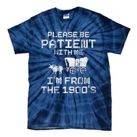 Please Be Patient With Me IM From The 1900S Funny Saying Tie-Dye T-Shirt