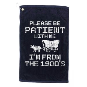 Please Be Patient With Me IM From The 1900S Funny Saying Platinum Collection Golf Towel