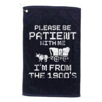 Please Be Patient With Me IM From The 1900S Funny Saying Platinum Collection Golf Towel