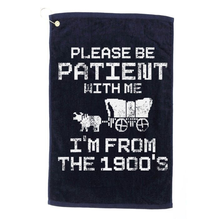 Please Be Patient With Me IM From The 1900S Funny Saying Platinum Collection Golf Towel