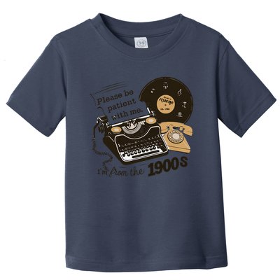 Please Be Patient With Me IM From The 1900s Funny Toddler T-Shirt