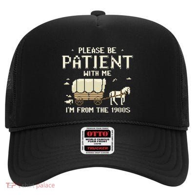 Please Be Patient With Me IM From The 1900s High Crown Mesh Back Trucker Hat