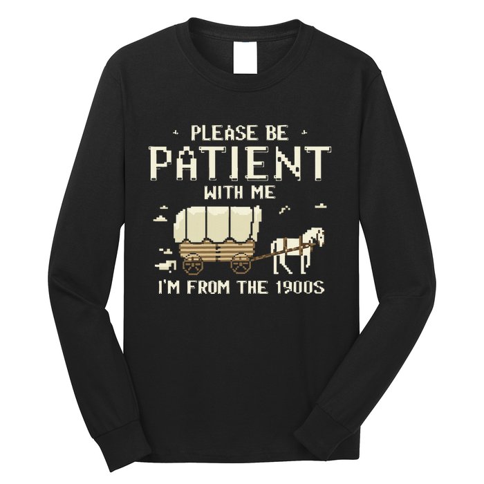 Please Be Patient With Me IM From The 1900s Long Sleeve Shirt