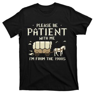 Please Be Patient With Me IM From The 1900s T-Shirt