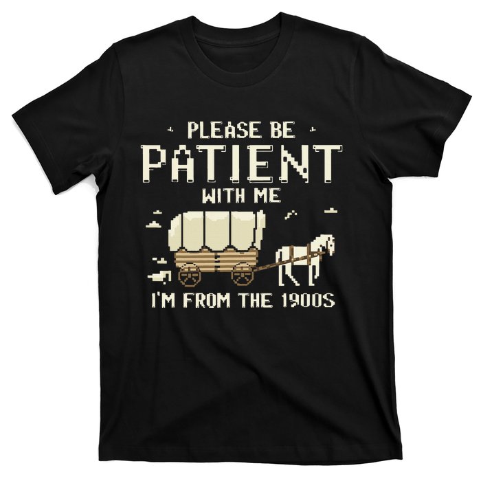 Please Be Patient With Me IM From The 1900s T-Shirt