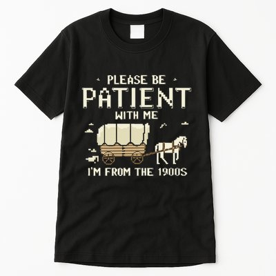 Please Be Patient With Me IM From The 1900s Tall T-Shirt