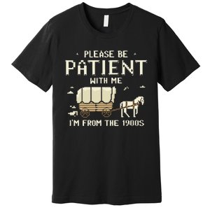 Please Be Patient With Me IM From The 1900s Premium T-Shirt