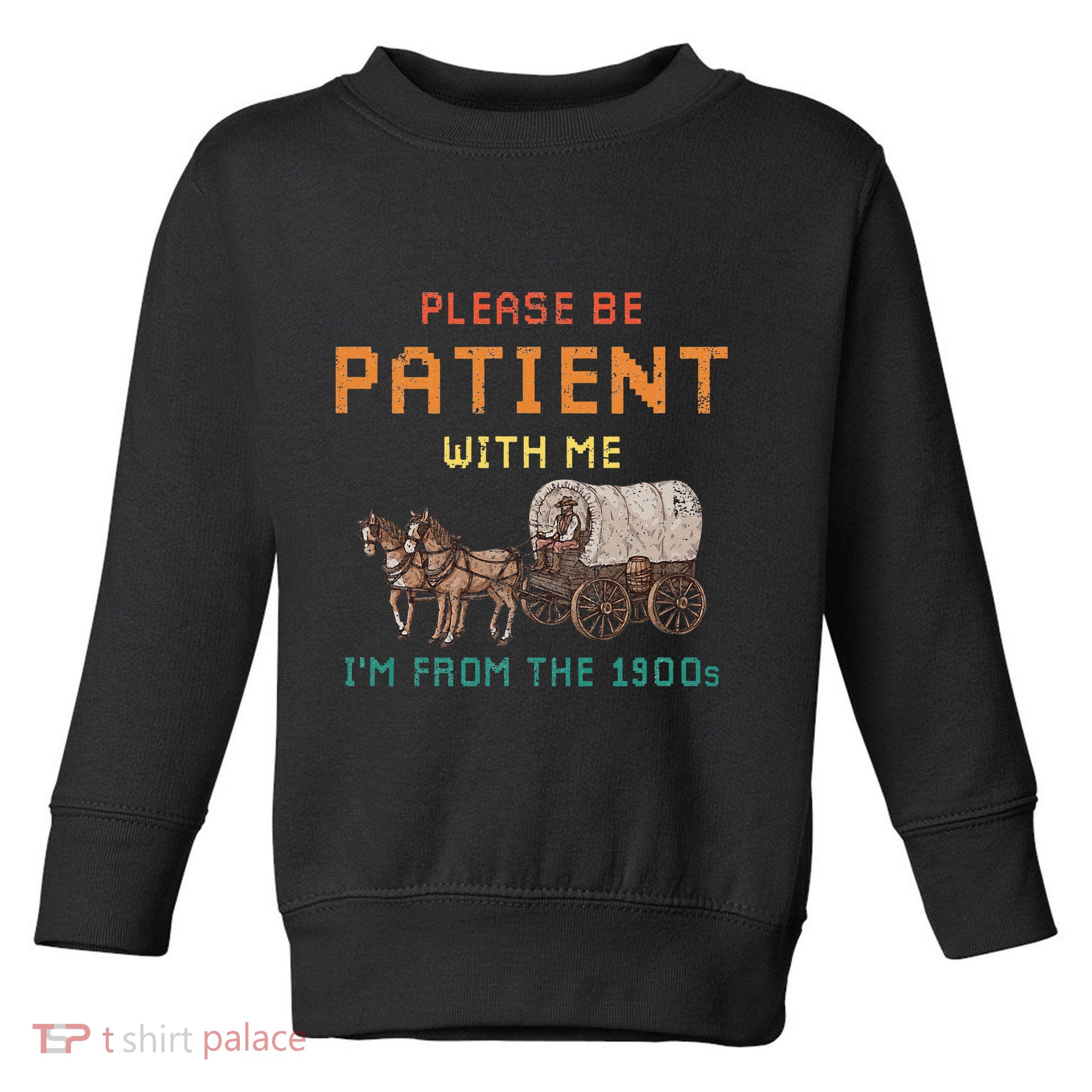 Please Be Patient With Me IM From The 1900s Vintage Toddler Sweatshirt