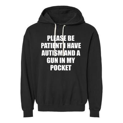 Please Be Patient I Have Autism And A Gun In My Pocket Joke Garment-Dyed Fleece Hoodie