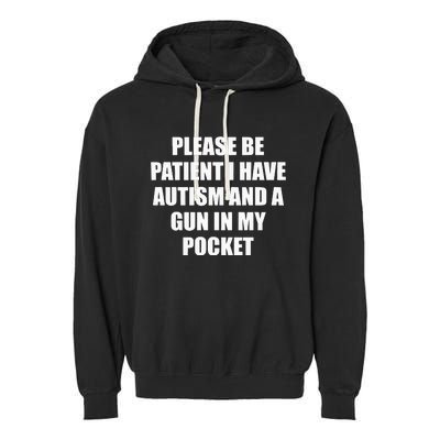 Please Be Patient I Have Autism And A Gun In My Pocket Joke Garment-Dyed Fleece Hoodie