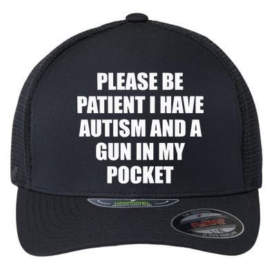 Please Be Patient I Have Autism And A Gun In My Pocket Joke Flexfit Unipanel Trucker Cap