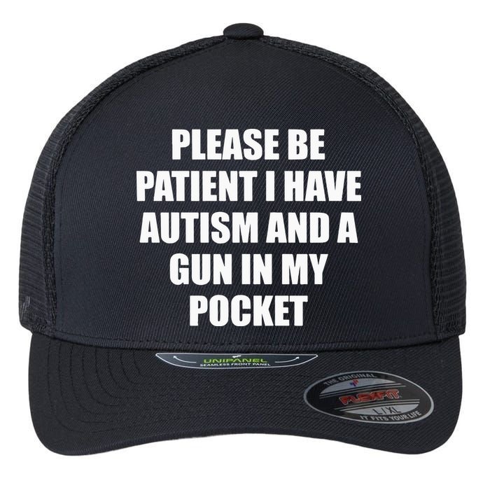 Please Be Patient I Have Autism And A Gun In My Pocket Joke Flexfit Unipanel Trucker Cap