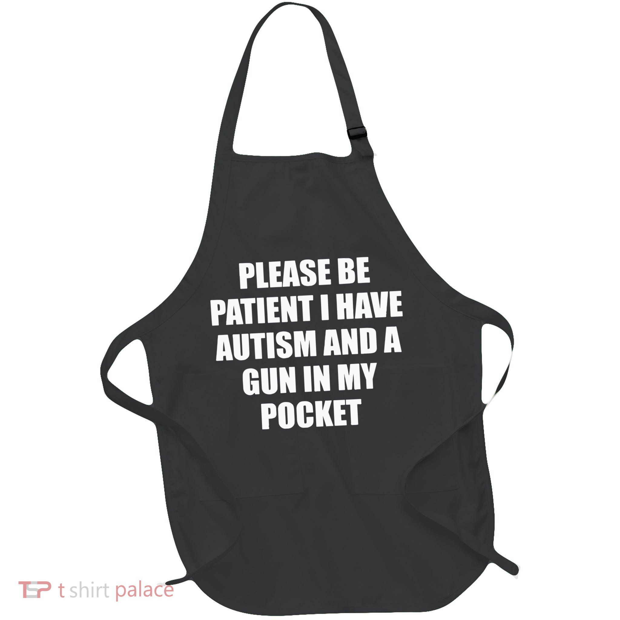 Please Be Patient I Have Autism And A Gun In My Pocket Joke Apron