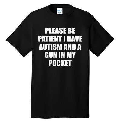 Please Be Patient I Have Autism And A Gun In My Pocket Joke Tall T-Shirt