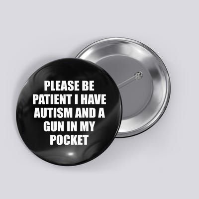 Please Be Patient I Have Autism And A Gun In My Pocket Joke Button