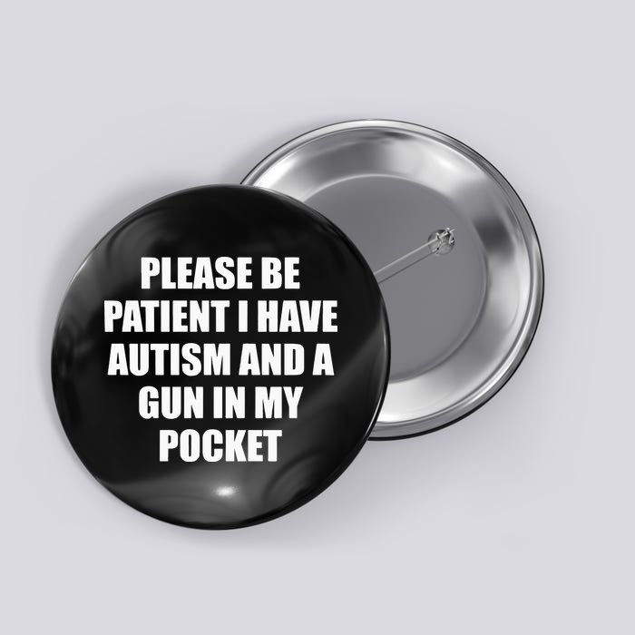 Please Be Patient I Have Autism And A Gun In My Pocket Joke Button