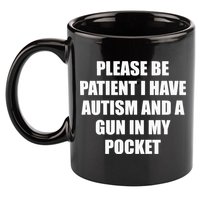 Please Be Patient I Have Autism And A Gun In My Pocket Joke 11oz C Handle Ceramic Mug