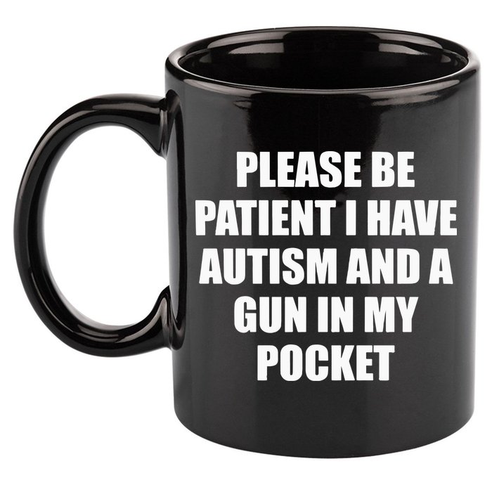 Please Be Patient I Have Autism And A Gun In My Pocket Joke 11oz C Handle Ceramic Mug