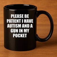 Please Be Patient I Have Autism And A Gun In My Pocket Joke 11oz C Handle Ceramic Mug