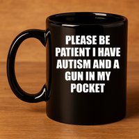 Please Be Patient I Have Autism And A Gun In My Pocket Joke 11oz C Handle Ceramic Mug