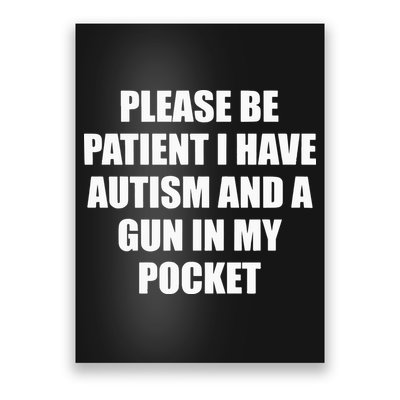Please Be Patient I Have Autism And A Gun In My Pocket Joke Poster