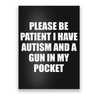 Please Be Patient I Have Autism And A Gun In My Pocket Joke Poster