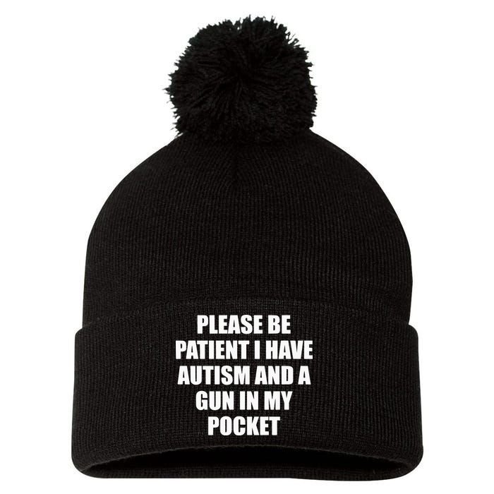 Please Be Patient I Have Autism And A Gun In My Pocket Joke Pom Pom 12in Knit Beanie